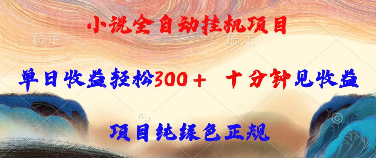 （15658期）小说全自动挂机项目，单日收益轻松300，十分钟见收益，项目纯绿色正规_生财有道创业项目网-生财有道