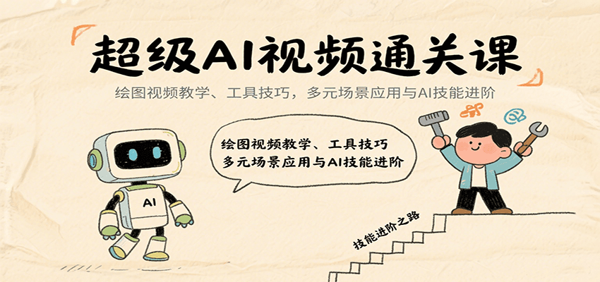 超级AI视频通关课：绘图视频教学、工具技巧，多元场景应用与AI技能进阶_生财有道创业网-生财有道