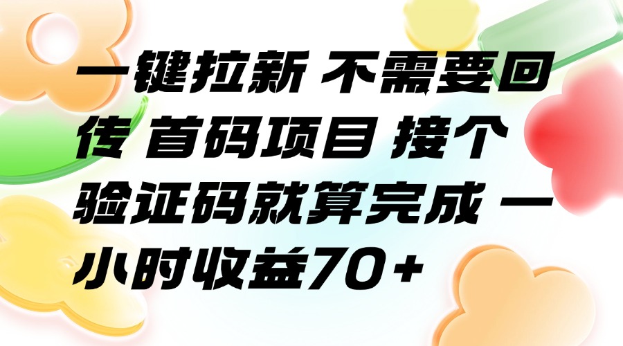 （15588期）一键拉新 不需要回传 首码项目 接个验证码就算完成 一小时收益70+_生财有道创业项目网-生财有道