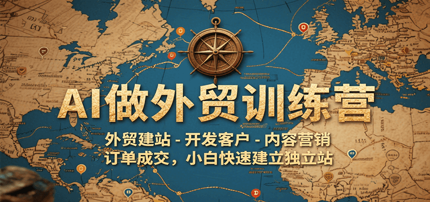 AI做外贸训练营，外贸建站-开发客户-内容营销-订单成交，小白快速建立独立站_生财有道创业网-生财有道