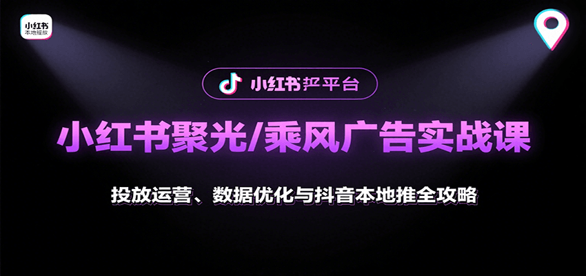 小红书聚光/乘风广告实战课：投放运营、数据优化与抖音本地推全攻略_生财有道创业网-生财有道