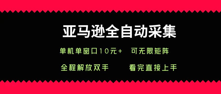 亚马逊全自动采集，单机单窗口一天10+，可无限矩阵去做_生财有道创业网-生财有道