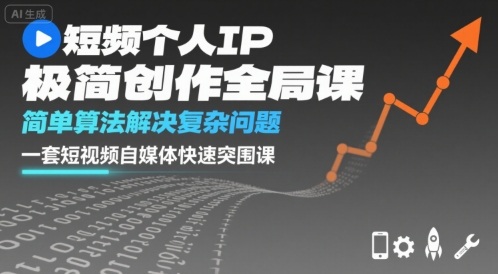 短视频个人IP极简创作全局课，简单算法解决复杂问题，一套短视频自媒体快速突围课——生财有道创业项目网-生财有道