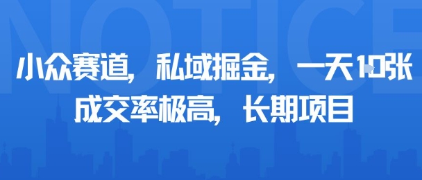 小众赛道，私域掘金，一天多张，成交率极高，长期项目——生财有道创业项目网-生财有道