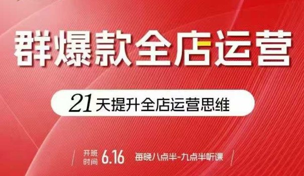 贾真电商群爆款全店运营，21天提升全店运营思维，起店、全店运营爆款不断——生财有道创业项目网-生财有道