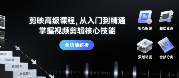 剪映高级课程，从入门到精通，掌握视频剪辑核心技能——生财有道创业项目网-生财有道