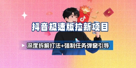 抖音极速版拉新项目_深度拆解打法+强制任务弹窗引导——生财有道创业项目网-生财有道