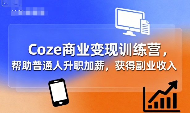 Coze商业变现训练营，帮助普通人升职加薪， 获得副业收入——生财有道创业项目网-生财有道