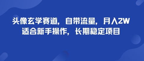 头像玄学赛道，自带流量，月入2W，适合新手操作，长期稳定项目——生财有道创业项目网-生财有道