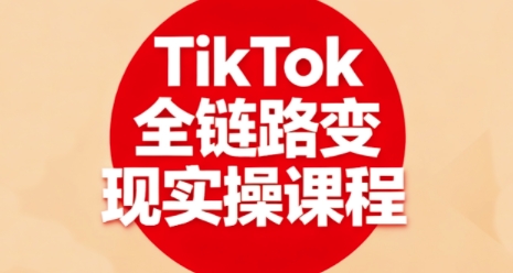 TikTok全链路变现实操课程，全方位助力学员掌握TK变现技能——生财有道创业项目网-生财有道