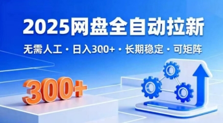2025网盘全自动拉新，无需人工，日入3张，长期稳定，可矩阵【揭秘】——生财有道创业项目网-生财有道
