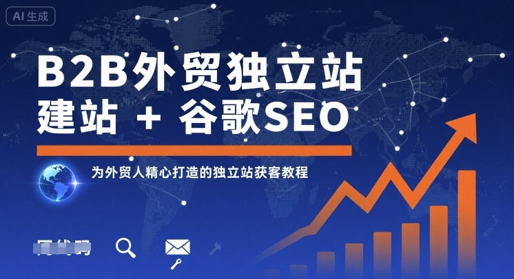 B2B外贸独立站建站+谷歌SEO，为外贸人精心打造的独立站获客教程——生财有道创业项目网-生财有道