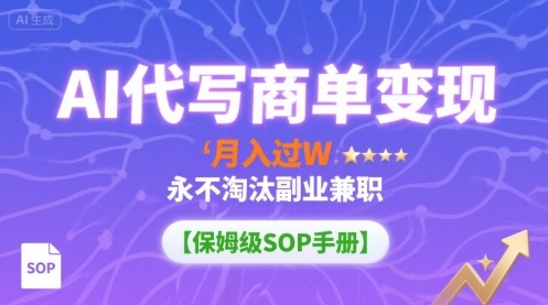 AI代写商单变现，月入过W，永不淘汰副业兼职【保姆级SOP手册】——生财有道创业项目网-生财有道