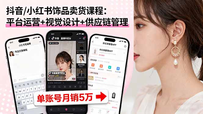 （16035期）抖音/小红书饰品卖货课程：平台运营+视觉设计+供应链管理，单账号月销5万_生财有道创业项目网-生财有道