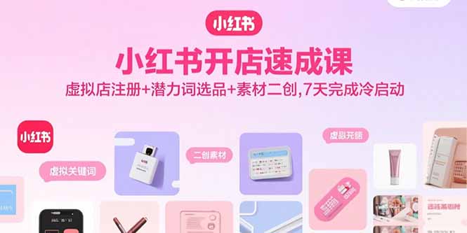 （15935期）小红书开店速成课，虚拟店注册+潜力词选品+素材二创，7天完成冷启动_生财有道创业项目网-生财有道