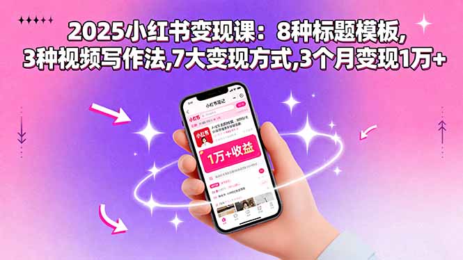 （15993期）2025小红书变现课：8种标题模板,3种视频写作法,7大变现方式,3个月变现1万+_生财有道创业项目网-生财有道