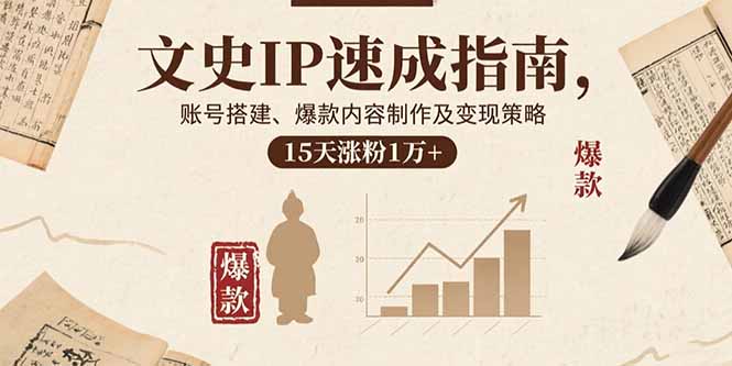 （15948期）文史IP速成指南，账号搭建、爆款内容制作及变现策略，15天涨粉1万+_生财有道创业项目网-生财有道