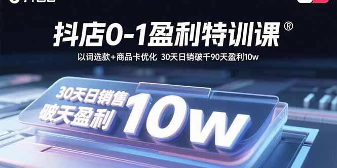 （15956期）抖店0-1盈利特训课：以词选款+商品卡优化 30天日销破千90天盈利10w_生财有道创业项目网-生财有道
