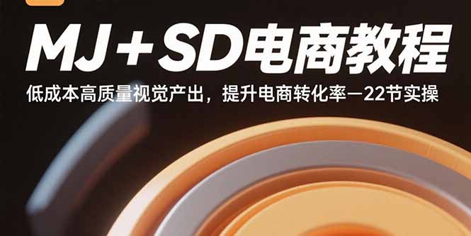 （15884期）MJ+SD电商教程：低成本高质量视觉产出，提升电商转化率-22节实操_生财有道创业项目网-生财有道
