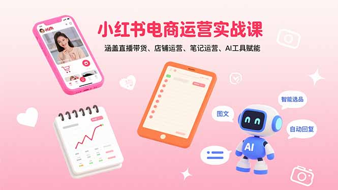 （15909期）小红书电商运营实战课：涵盖直播带货、店铺运营、笔记运营、AI工具赋能_生财有道创业项目网-生财有道