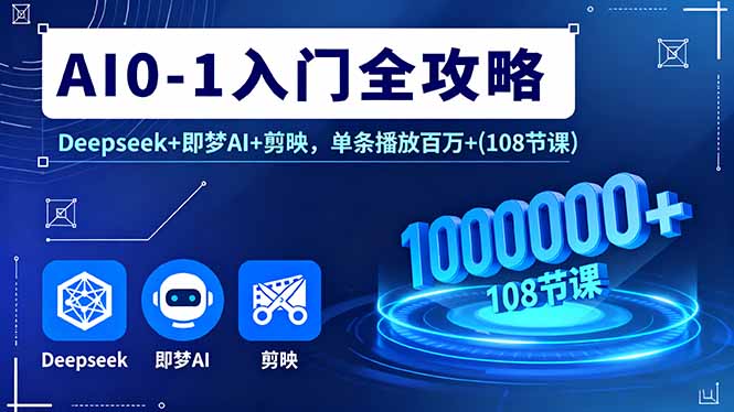 （16094期）AI0-1入门全攻略，Deepseek+即梦AI+剪映，单条播放百万+(108节课)_生财有道创业项目网-生财有道