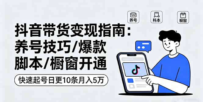 （16069期）抖音带货变现指南：养号技巧/爆款脚本/橱窗开通，快速起号日更10条月入5万_生财有道创业项目网-生财有道