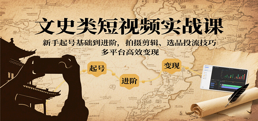 文史类短视频实战课，新手起号基础到进阶，拍摄剪辑、选品投流技巧，多平台高效变现_生财有道创业网-生财有道