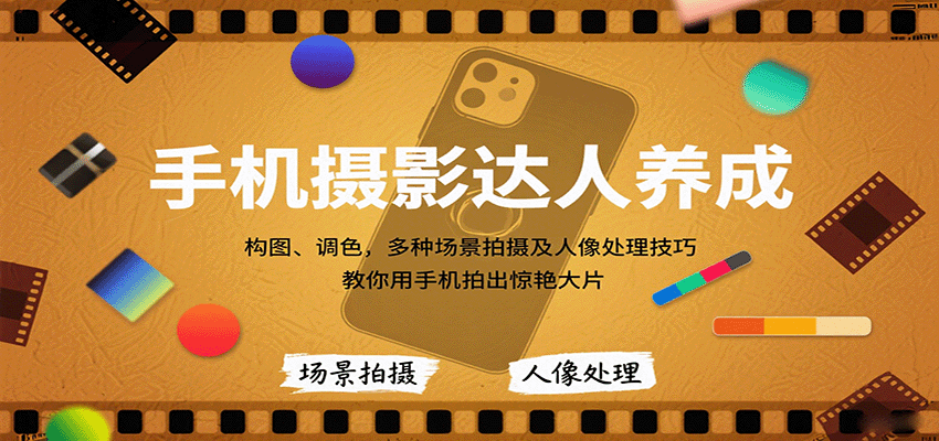 手机摄影达人养成，构图、调色，多种场景拍摄及人像处理技巧，教你用手机拍出惊艳大片_生财有道创业网-生财有道