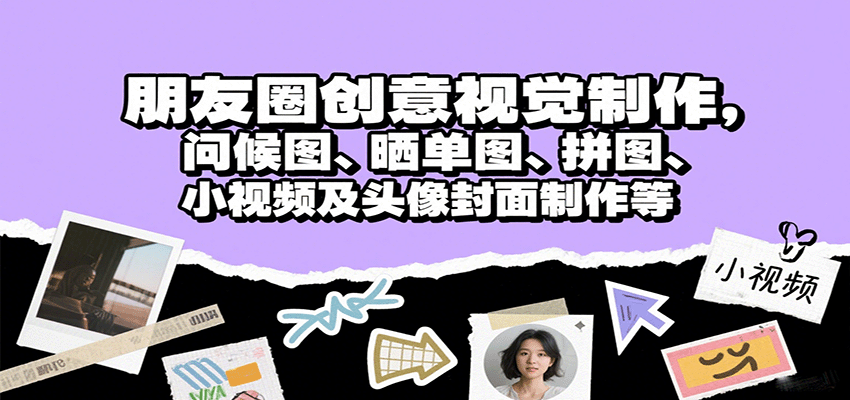 朋友圈创意视觉制作，问候图、晒单图、拼图、小视频及头像封面制作等_生财有道创业网-生财有道
