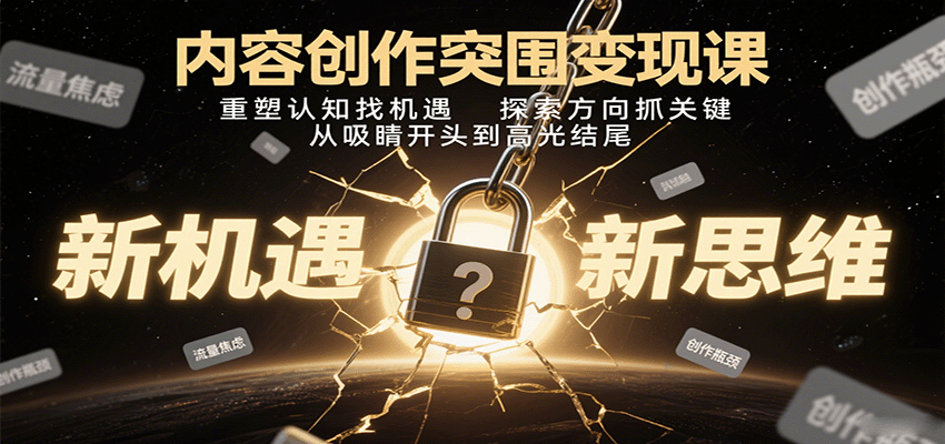 内容创作突围变现课：重塑认知找机遇，探索方向抓关键，从吸睛开头到高光结尾_生财有道创业网-生财有道