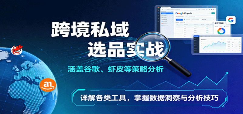 跨境私域选品实战：涵盖谷歌、虾皮等策略分析，详解各类工具，掌握数据洞察与分析技巧_生财有道创业网-生财有道