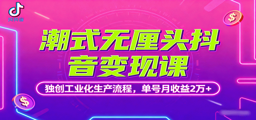 图片[1]-潮式无厘头抖音变现课，独创工业化生产流程，单号月收益2万+_生财有道创业网-生财有道