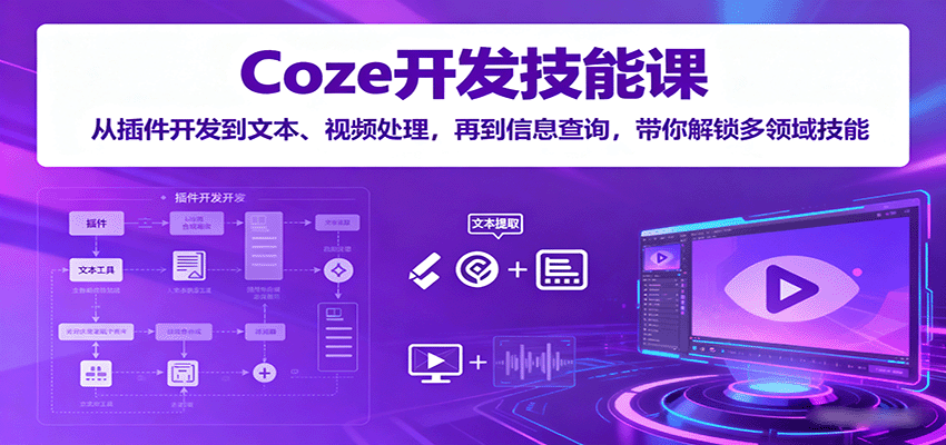 Coze开发技能课：从插件开发到文本、视频处理，再到信息查询，带你解锁多领域技能_生财有道创业网-生财有道