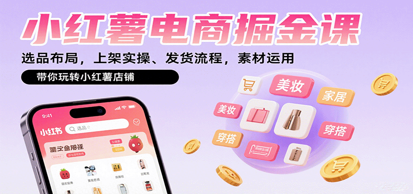 小红薯电商掘金课：选品布局，上架实操、发货流程，素材运用，带你玩转小红薯店铺_生财有道创业网-生财有道