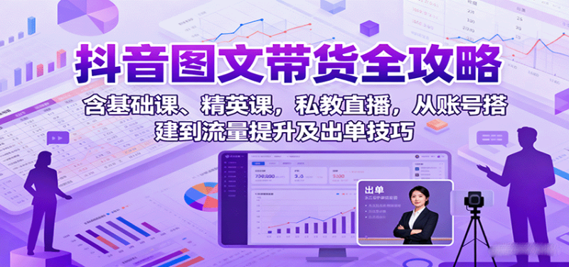 抖音图文带货全攻略:含基础课、精英课,私教直播,从账号搭建到流量提升及出单技巧_生财有道创业网-生财有道