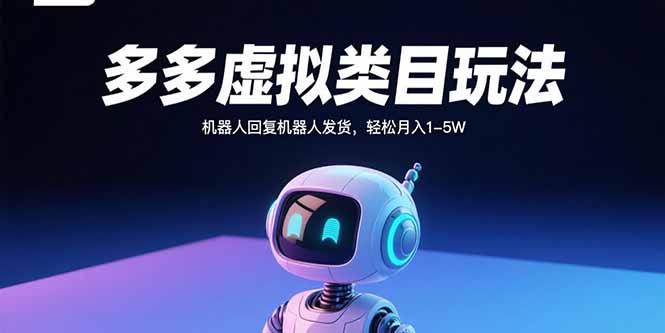 （15880期）多多虚拟类目玩法，机器人回复机器人发货，轻松月入1-5W_生财有道创业项目网-生财有道