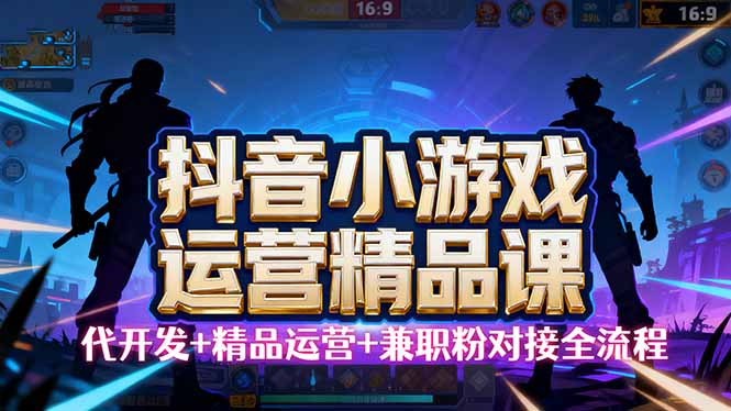 （16061期）【抖音小游戏精品运营课】小白也可以操作，从0开始学小游戏运营，操作…_生财有道创业项目网-生财有道