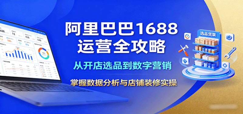 阿里巴巴1688运营全攻略:从开店选品到数字营销,掌握数据分析与店铺装修实操_生财有道创业网-生财有道