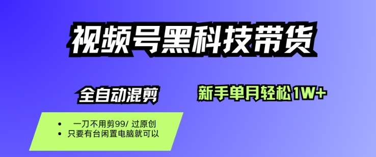 视频号黑科技短视频带货，新手一个月也1W+，纯搬运一刀不用剪，零投入【揭秘】——生财有道创业项目网-生财有道