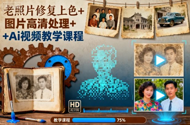 老照片修复上色+图片高清处理+Ai视频教学课程——生财有道创业项目网-生财有道