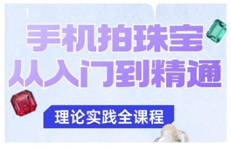 手机拍珠宝从入门到精通,告别拍不出珠宝质感的困扰——生财有道创业项目网-生财有道