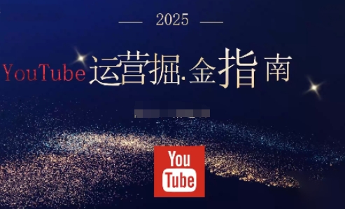 2025油管YouTuBe运营掘金指南,全方位帮你从零搭建油管运营体系——生财有道创业项目网-生财有道