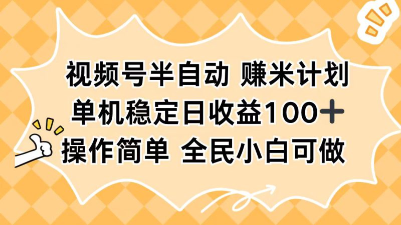 （16428期）视频号半自动赚米计划，单机稳定日收益100+，操作简单可批量操作_生财有道创业项目网-生财有道