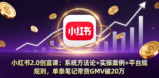（16162期）小红书2.0创富课：系统方法论+实操案例+平台规则，单条笔记带货GMV破20万_生财有道创业项目网-生财有道