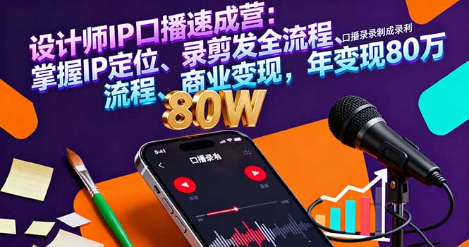 （16240期）设计师IP口播速成营：掌握IP定位、录剪发全流程、商业变现，年变现80万_生财有道创业项目网-生财有道