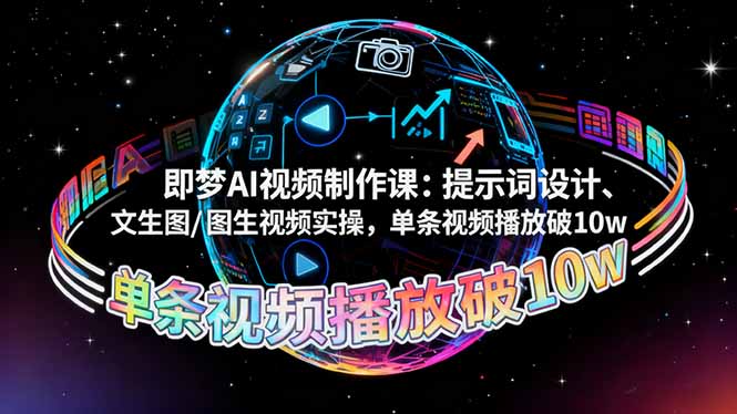 （16417期）即梦AI视频制作课：提示词设计、文生图/图生视频实操，单条视频播放破10w_生财有道创业项目网-生财有道