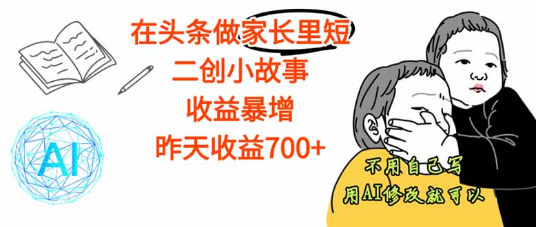 （16183期）【劲爆】在头条做家长里短二创小故事，收益暴增，这个月我已经赚了1.5W+_生财有道创业项目网-生财有道
