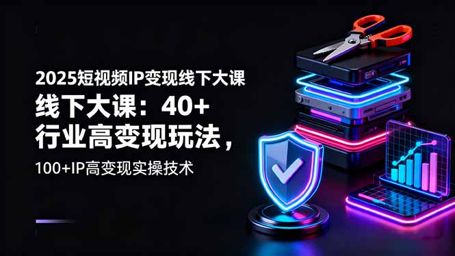 （16282期）2025短视频IP变现线下大课：40+行业高变现玩法，100+IP高变现实操技术_生财有道创业项目网-生财有道