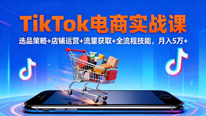 (16422期)TikTok电商实战课10月,选品策略+店铺运营+流量获取+全流程技能,月入5万+_生财有道创业项目网-生财有道