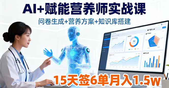 （16126期）AI+赋能营养师实战课，问卷生成+营养方案+知识库搭建，15天签6单月入1.5w_生财有道创业项目网-生财有道